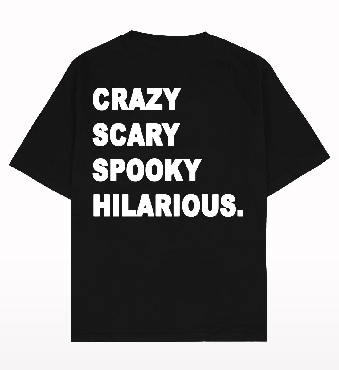 CRAZY SCARY SPOOKY HILARIOUS - TEE